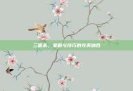 三国杀，策略与技巧的完美融合
