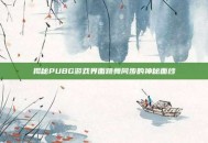 揭秘PUBG游戏界面跳舞同步的神秘面纱