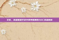 艾希，英雄联盟手游中简单粗暴的ADC英雄解析