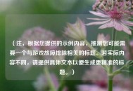 （注，根据您提供的示例内容，推测您可能需要一个与游戏故障排除相关的标题。若实际内容不同，请提供具体文本以便生成更精准的标题。）