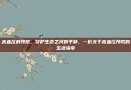 高血压的预防，守护生命之河的平静，一份关于高血压预防的生活指南