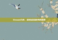 Steam方舟，探索虚拟世界的迷雾