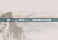 地球 steam，地球Online，一场由蒸汽驱动的无限游戏