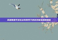 英雄联盟手游在谷歌账号下的游戏体验深度解析