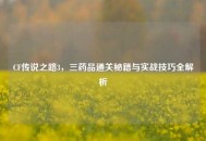 CF传说之路3，三药品通关秘籍与实战技巧全解析