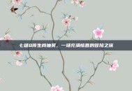 七雄Q传生肖抽奖，一场充满惊喜的冒险之旅