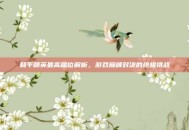 和平精英最高端位解析，游戏巅峰对决的终极挑战
