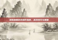 地铁跑酷游戏操作指南，高效技巧与策略