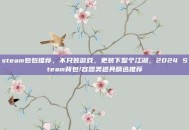 steam包包推荐，不只装游戏，更装下整个江湖，2024 Steam背包/容器类道具精选推荐