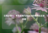 云顶之弈S4，天选福星与命运之轮羁绊玩法全攻略