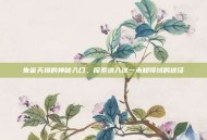 朱雀天境的神秘入口，探索进入这一未知领域的途径