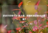 逆战灭世骨刃无V键之谜，隐藏机制还是设计疏漏？