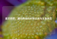 嘉文四世，德玛西亚的永恒之光与王者风范