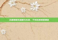 王者荣耀头像框与头像，个性化的荣耀象征