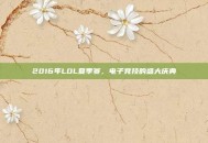 2016年LOL夏季赛，电子竞技的盛大庆典