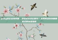 pubg色彩出现问题，绝地求生色彩翻车？从阴间滤镜到瞎眼模式的排查指南