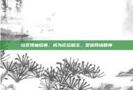 社区领袖招募，成为论坛版主，塑造网络精神