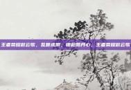 王者荣耀赵云歌，乱世虎胆，银枪照丹心，王者荣耀赵云歌