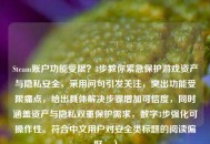 Steam账户功能受限？3步教你紧急保护游戏资产与隐私安全，采用问句引发关注，突出功能受限痛点，给出具体解决步骤增加可信度，同时涵盖资产与隐私双重保护需求，数字3步强化可操作性。符合中文用户对安全类标题的阅读偏好。）