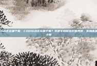 cod16战区在哪个服，COD16战区在哪个服？手把手教你选对服务器，告别高延迟与卡顿
