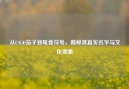从CSGO茄子到电竞符号，揭秘其真实名字与文化现象