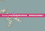 Steam上探索虚拟世界的无限可能，简单模拟游戏的魅力