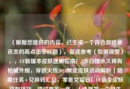 （根据您提供的内容，已生成一个符合游戏资讯类的高点击率标题），备选参考（如需调整），，CF新版本皮肤速刷指南！3步白嫖永久稀有枪械外观，穿越火线2024限定皮肤活动解析｜隐藏任务+兑换码汇总，零氪党福音！CF最全皮肤获取技巧，错过再等一年，（选择之一个已生成的标题可直接使用，其他备选风格供灵活替换）