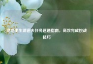 绝地求生清道夫任务速通指南，高效完成挑战技巧