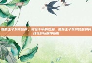 波斯王子系列顺序，穿越千年的沙漏，波斯王子系列完整时间线与游玩顺序指南