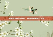 阿根廷Steam地区，数字世界的活力之源