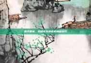 和平精英，揭秘成为卧底的神秘技巧