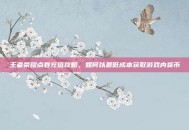 王者荣耀点卷充值攻略，如何以最低成本获取游戏内货币