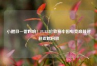 小醒目一雷四响！PUBG伦敦赛中国电竞巅峰时刻震撼回放