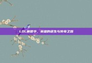 LOL谢德华，英雄的诞生与传奇之路