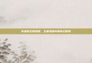 穿越时空的荣耀，王者荣耀中的奇幻冒险