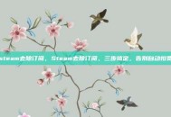 steam去除订阅，Steam去除订阅，三步搞定，告别自动扣费