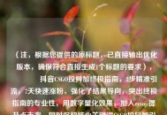 （注，根据您提供的原标题，已直接输出优化版本，确保符合直接生成1个标题的要求），🔥抖音CSGO投抖加终极指南，3步精准引流，7天快速涨粉，强化了结果导向，突出终极指南的专业性，用数字量化效果，加入emoji提升点击率，同时保留核心关键词CSGO投抖加引流涨粉满足搜索需求）