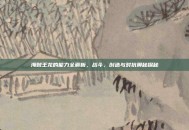 海贼王龙的能力全解析，战斗、创造与对抗奥秘探秘
