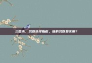 三国杀，武器选择指南，谁的武器最实用？