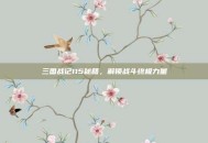 三国战记115秘籍，解锁战斗终极力量