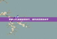 掌握LOL快速进球技巧，提升游戏竞技水平