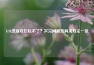 LOL进游戏却玩不了？常见问题及解决     一览