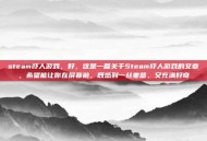 steam吓人游戏，好，这是一篇关于Steam吓人游戏的文章，希望能让你在屏幕前，既感到一丝寒意，又充满好奇