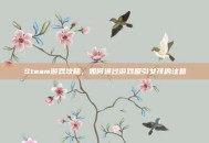 Steam游戏攻略，如何通过游戏吸引女孩的注意