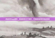 逆战游戏app推荐，逆战游戏APP推荐，手机端也能畅享枪战快感