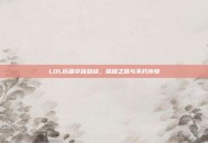 LOL历届夺冠总结，荣耀之路与不朽传奇