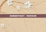英雄联盟新手到高手，等级系统详解