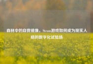 森林中的自我镜像，Steam游戏如何成为现实人格的数字化试验场