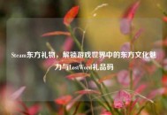 Steam东方礼物，解锁游戏世界中的东方文化魅力与LostWord礼品码