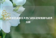 PUBG全球总决赛五大热门战队冠军预测与战术分析